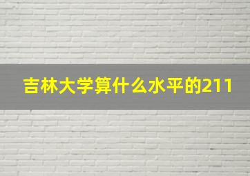 吉林大学算什么水平的211