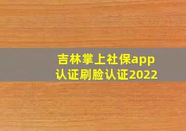 吉林掌上社保app认证刷脸认证2022