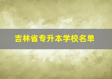 吉林省专升本学校名单