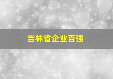 吉林省企业百强