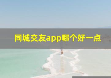 同城交友app哪个好一点