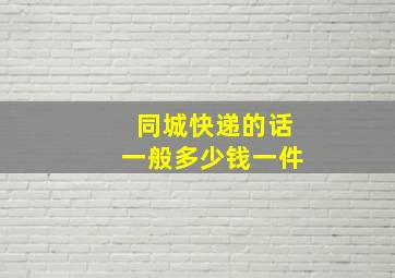 同城快递的话一般多少钱一件