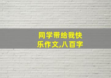 同学带给我快乐作文,八百字