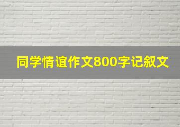 同学情谊作文800字记叙文