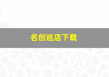 名创巡店下载