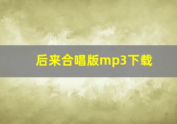 后来合唱版mp3下载