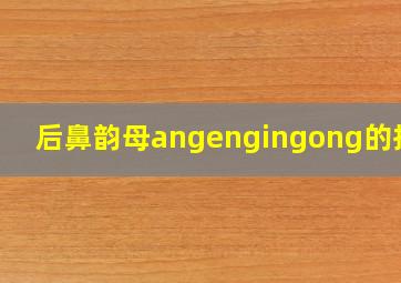 后鼻韵母angengingong的拼读