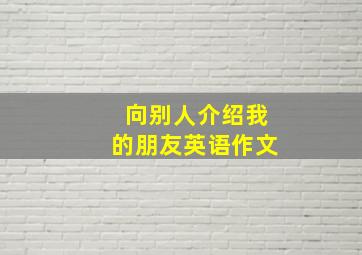 向别人介绍我的朋友英语作文