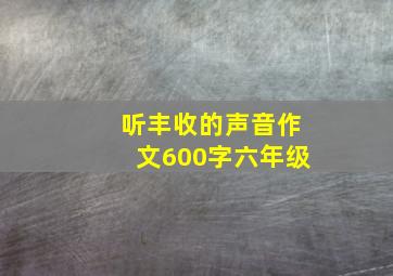 听丰收的声音作文600字六年级