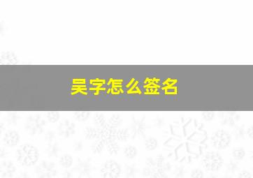 吴字怎么签名