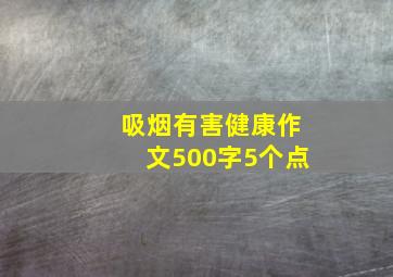 吸烟有害健康作文500字5个点