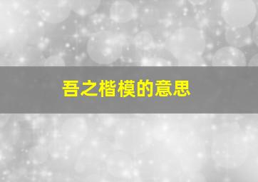 吾之楷模的意思