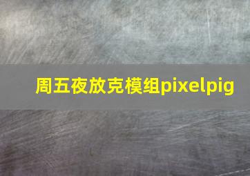 周五夜放克模组pixelpig