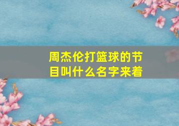 周杰伦打篮球的节目叫什么名字来着