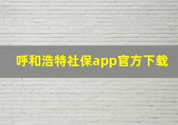 呼和浩特社保app官方下载