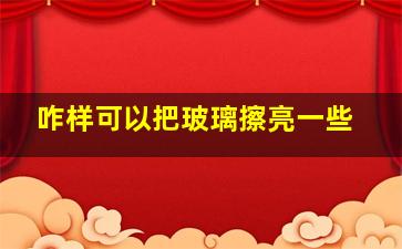 咋样可以把玻璃擦亮一些