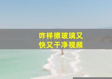 咋样擦玻璃又快又干净视频