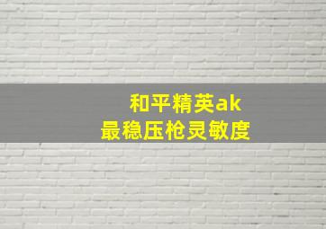 和平精英ak最稳压枪灵敏度