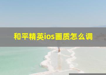 和平精英ios画质怎么调