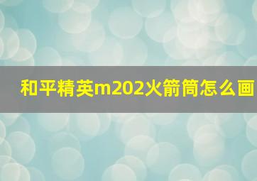 和平精英m202火箭筒怎么画