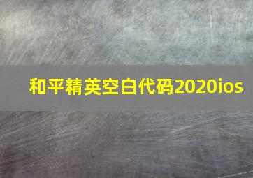 和平精英空白代码2020ios