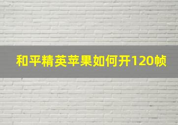 和平精英苹果如何开120帧