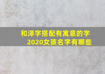 和泽字搭配有寓意的字2020女孩名字有哪些