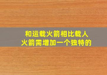 和运载火箭相比载人火箭需增加一个独特的