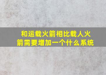 和运载火箭相比载人火箭需要增加一个什么系统