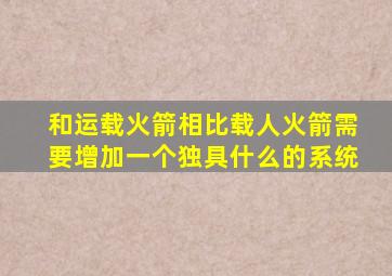 和运载火箭相比载人火箭需要增加一个独具什么的系统