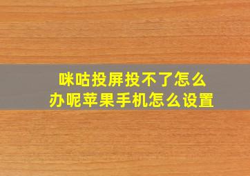 咪咕投屏投不了怎么办呢苹果手机怎么设置