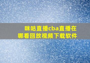 咪咕直播cba直播在哪看回放视频下载软件