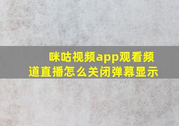 咪咕视频app观看频道直播怎么关闭弹幕显示