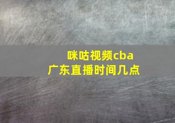 咪咕视频cba广东直播时间几点