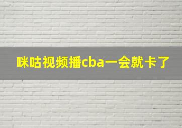 咪咕视频播cba一会就卡了