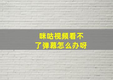 咪咕视频看不了弹幕怎么办呀