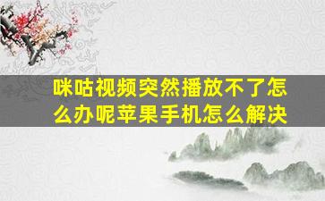 咪咕视频突然播放不了怎么办呢苹果手机怎么解决