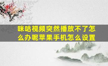 咪咕视频突然播放不了怎么办呢苹果手机怎么设置