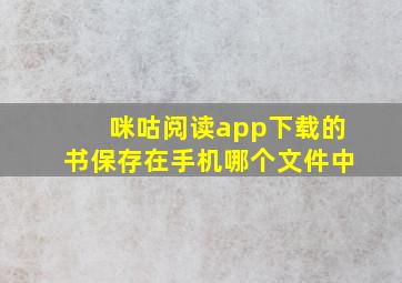 咪咕阅读app下载的书保存在手机哪个文件中