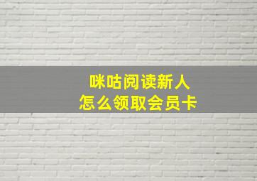 咪咕阅读新人怎么领取会员卡