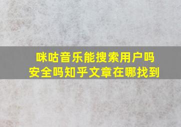 咪咕音乐能搜索用户吗安全吗知乎文章在哪找到