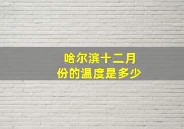 哈尔滨十二月份的温度是多少