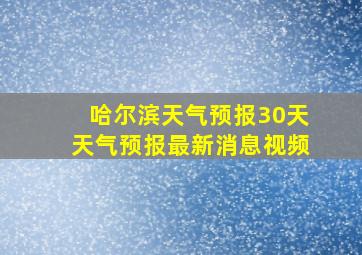 哈尔滨天气预报30天天气预报最新消息视频