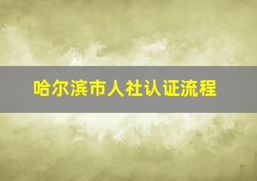 哈尔滨市人社认证流程