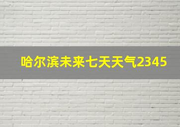 哈尔滨未来七天天气2345