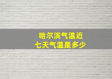 哈尔滨气温近七天气温是多少