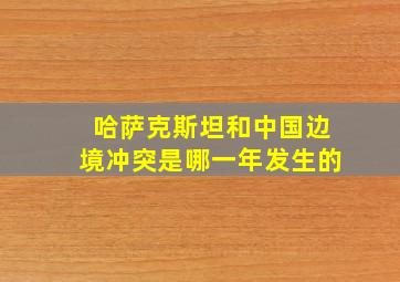 哈萨克斯坦和中国边境冲突是哪一年发生的