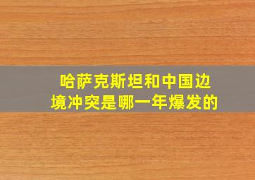 哈萨克斯坦和中国边境冲突是哪一年爆发的