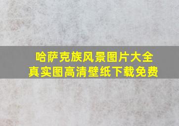 哈萨克族风景图片大全真实图高清壁纸下载免费