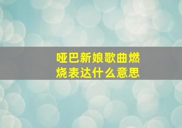 哑巴新娘歌曲燃烧表达什么意思